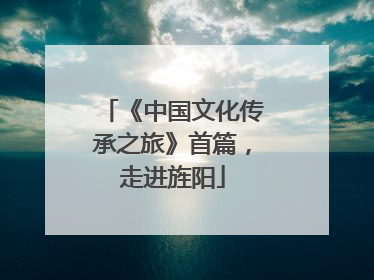 《中国文化传承之旅》首篇，走进旌阳