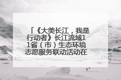 《大美长江，我是行动者》长江流域11省（市）生态环境志愿服务联动活动在江苏南通成功启动