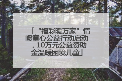 “福彩暖万家”情暖童心公益行动启动，10万元公益资助金温暖困境儿童