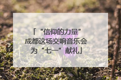 “信仰的力量” 成都这场交响音乐会为“七一”献礼