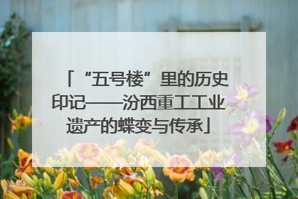 “五号楼”里的历史印记——汾西重工工业遗产的蝶变与传承