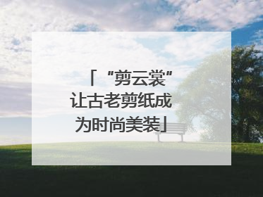 “剪云裳”让古老剪纸成为时尚美装