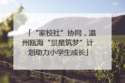 “家校社”协同，温州瓯海“景星筑梦”计划助力小学生成长
