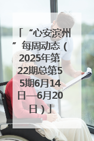 “心安滨州”每周动态（2025年第22期总第55期6月14日—6月20日）