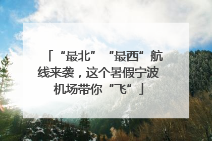 “最北”“最西”航线来袭，这个暑假宁波机场带你“飞”