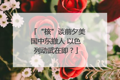“核”谈前夕美国中东撤人 以色列动武在即？