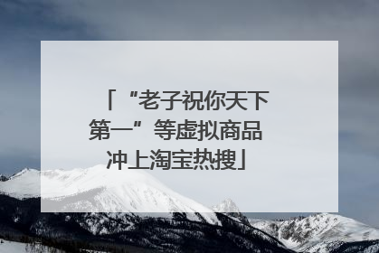 “老子祝你天下第一”等虚拟商品冲上淘宝热搜