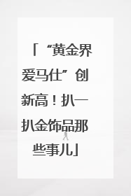 “黄金界爱马仕”创新高！扒一扒金饰品那些事儿