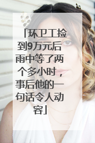 环卫工捡到9万元后雨中等了两个多小时，事后他的一句话令人动容