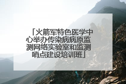 火箭军特色医学中心举办传染病病原监测网络实验室和监测哨点建设培训班