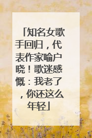 知名女歌手回归，代表作家喻户晓！歌迷感慨：我老了，你还这么年轻