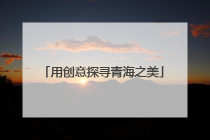 用创意探寻青海之美