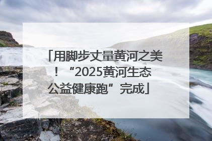 用脚步丈量黄河之美！“2025黄河生态公益健康跑”完成