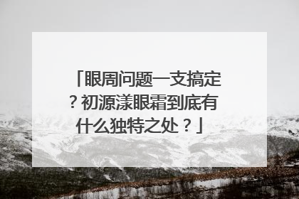 眼周问题一支搞定？初源漾眼霜到底有什么独特之处？