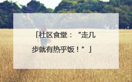 社区食堂：“走几步就有热乎饭！”