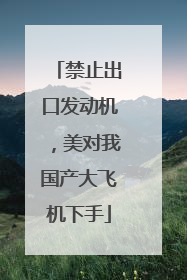 禁止出口发动机，美对我国产大飞机下手