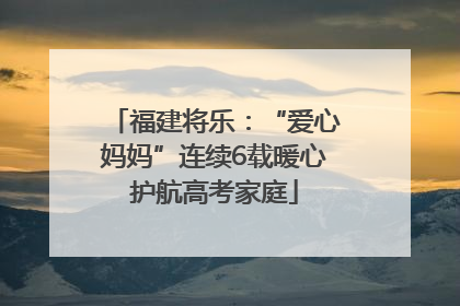 福建将乐：“爱心妈妈”连续6载暖心护航高考家庭
