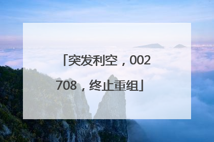 突发利空，002708，终止重组