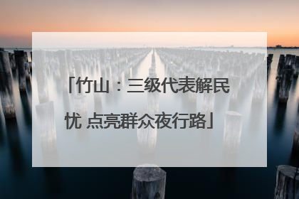 竹山：三级代表解民忧 点亮群众夜行路
