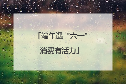 端午遇“六一” 消费有活力