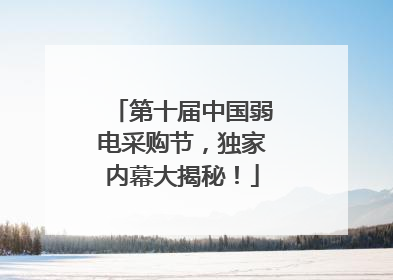 第十届中国弱电采购节，独家内幕大揭秘！