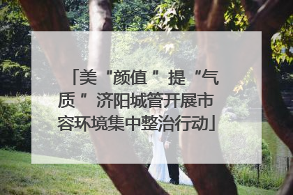 美“颜值 ”提“气质 ”济阳城管开展市容环境集中整治行动