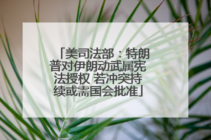 美司法部：特朗普对伊朗动武属宪法授权 若冲突持续或需国会批准