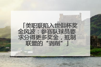 美职联陷入世俱杯奖金风波：参赛队球员要求分得更多奖金，抵制联盟的“剥削”