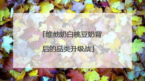 维他奶白桃豆奶背后的品类升级战