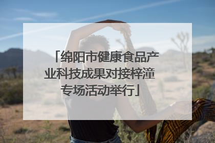 绵阳市健康食品产业科技成果对接梓潼专场活动举行