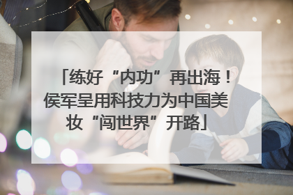 练好“内功”再出海！侯军呈用科技力为中国美妆“闯世界”开路