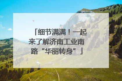 细节满满！一起来了解济南工业南路“华丽转身”