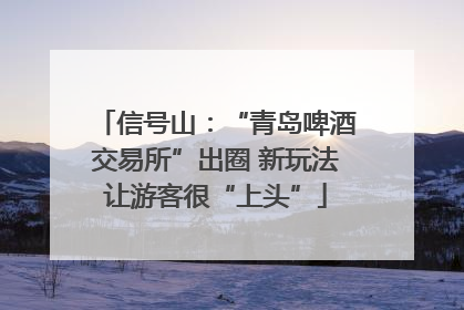 信号山：“青岛啤酒交易所”出圈 新玩法让游客很“上头”