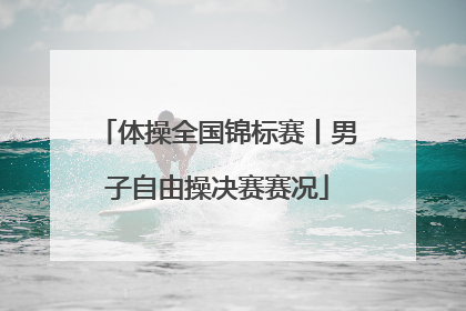 体操全国锦标赛丨男子自由操决赛赛况