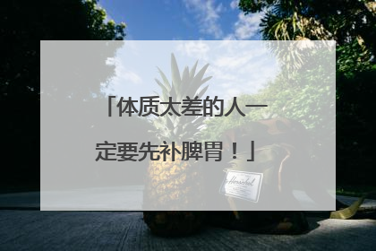 体质太差的人一定要先补脾胃！