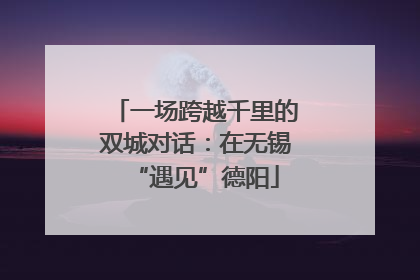 一场跨越千里的双城对话：在无锡“遇见”德阳