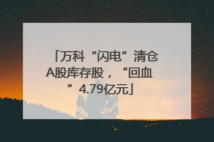 万科“闪电”清仓A股库存股，“回血”4.79亿元