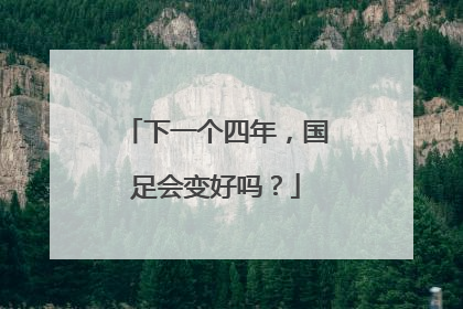 下一个四年，国足会变好吗？
