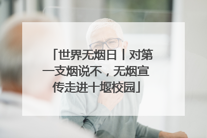 世界无烟日丨对第一支烟说不，无烟宣传走进十堰校园