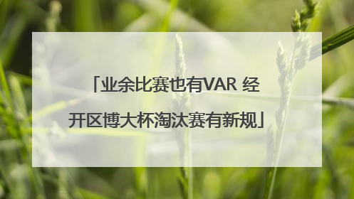 业余比赛也有VAR 经开区博大杯淘汰赛有新规