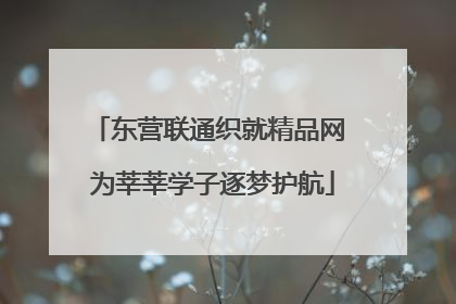 东营联通织就精品网 为莘莘学子逐梦护航
