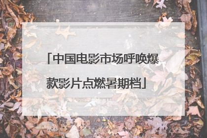 中国电影市场呼唤爆款影片点燃暑期档