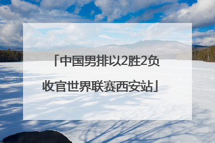 中国男排以2胜2负收官世界联赛西安站