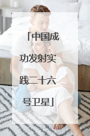 中国成功发射实践二十六号卫星
