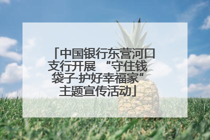 中国银行东营河口支行开展 “守住钱袋子·护好幸福家”主题宣传活动