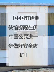 中国驻伊朗使馆提醒在伊中国公民进一步做好安全防护