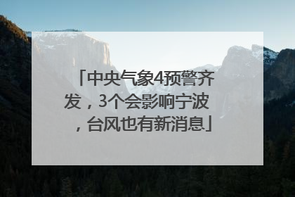 中央气象4预警齐发，3个会影响宁波，台风也有新消息