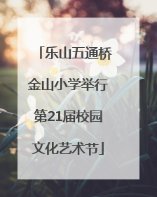 乐山五通桥金山小学举行第21届校园文化艺术节
