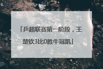 乒超联赛第一阶段，王楚钦3比0胜牛冠凯