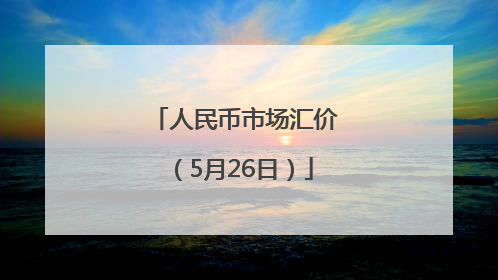 人民币市场汇价（5月26日）